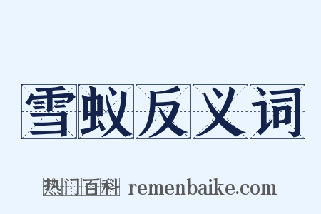 雪蚁反义词是什么意思的图片